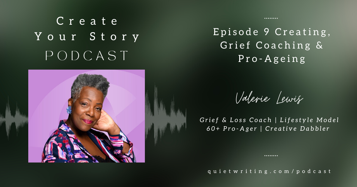 Creating, Grief Coaching And Pro-ageing With Valerie Lewis — Quiet Writing